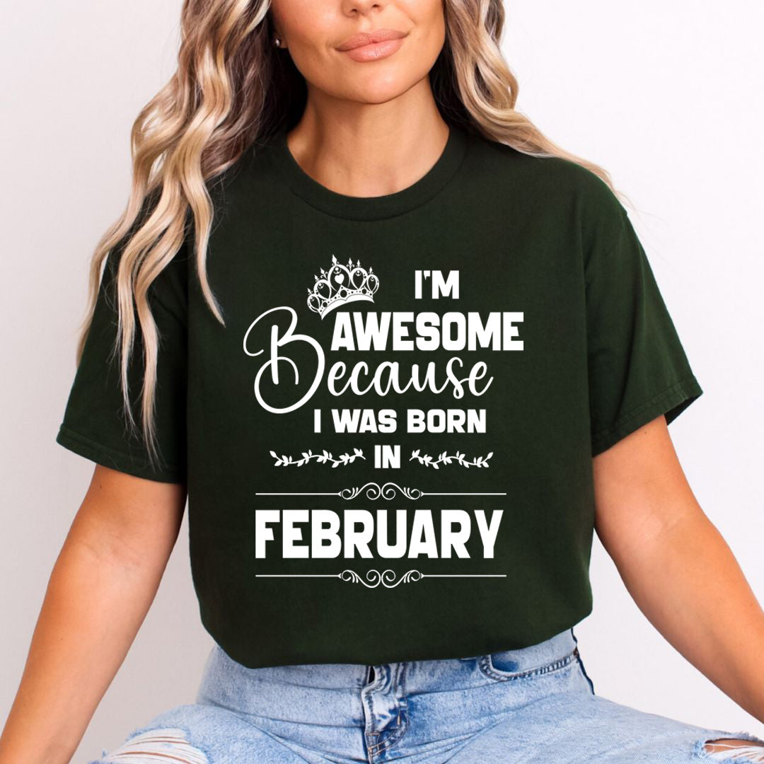 I'm Awesome because I was Born in February - Unisex T-Shirt