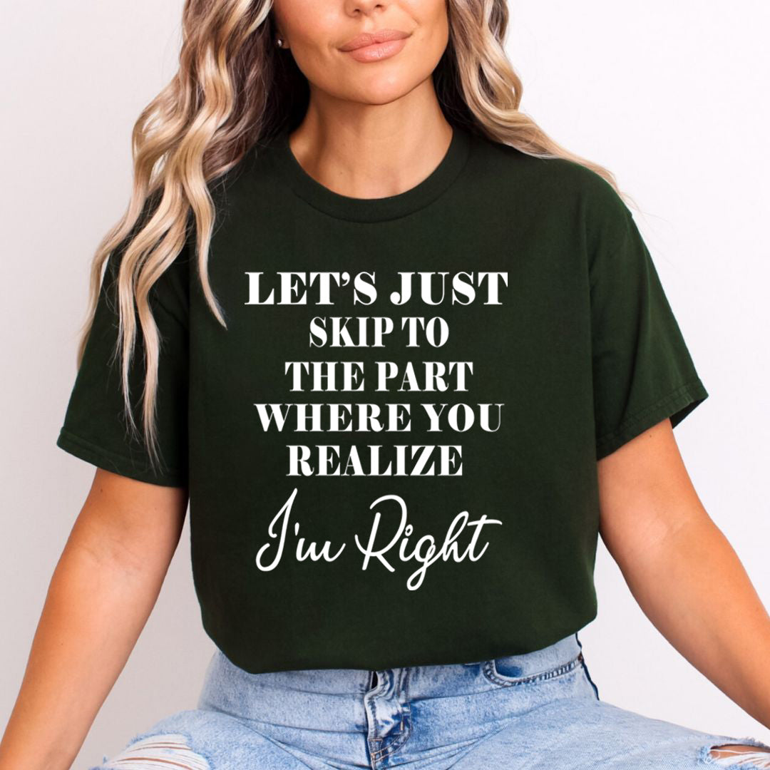 Skip to The Part Where You Realize I'm Right - Unisex T-Shirt