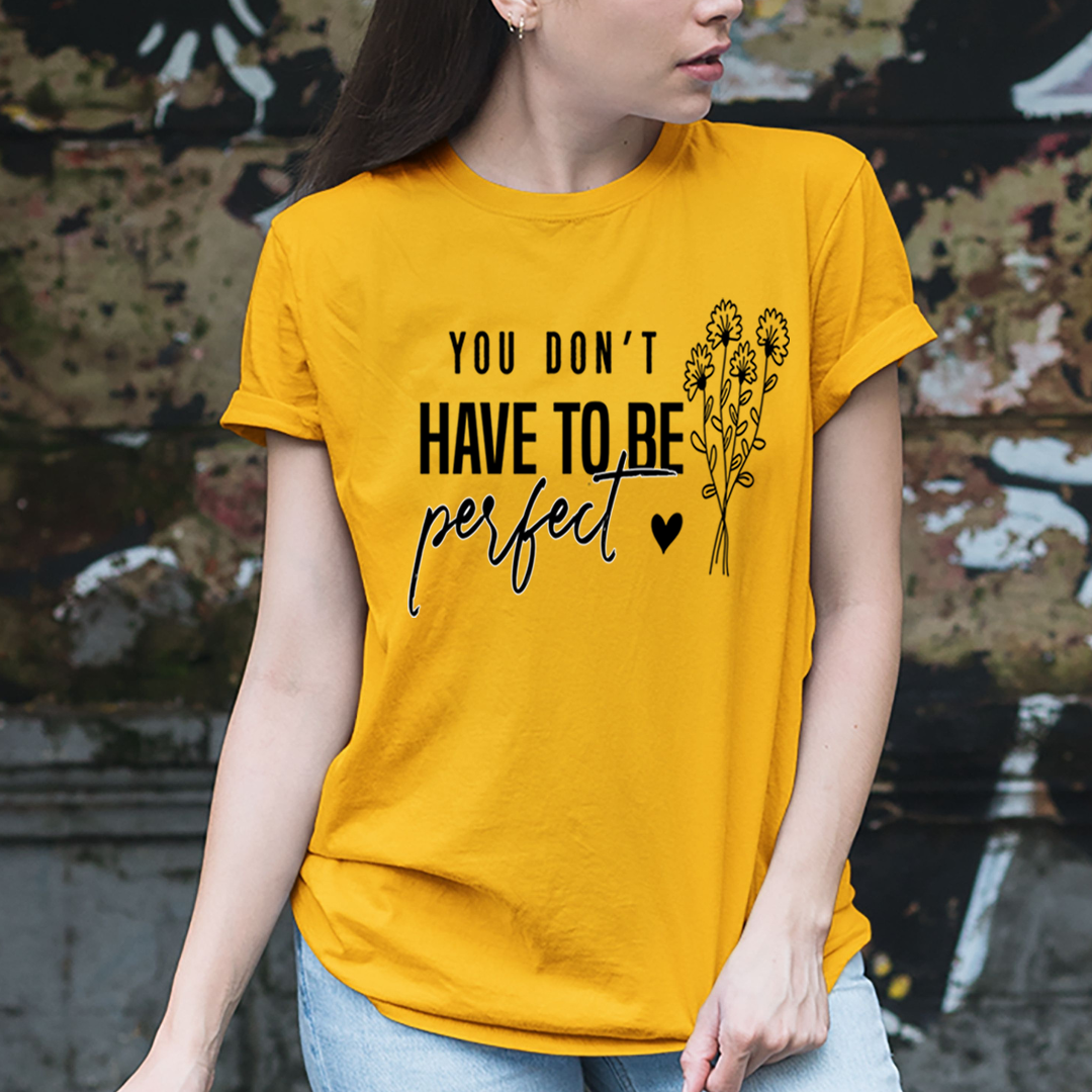 You Don't Have To be Perfect - Unisex T-Shirt