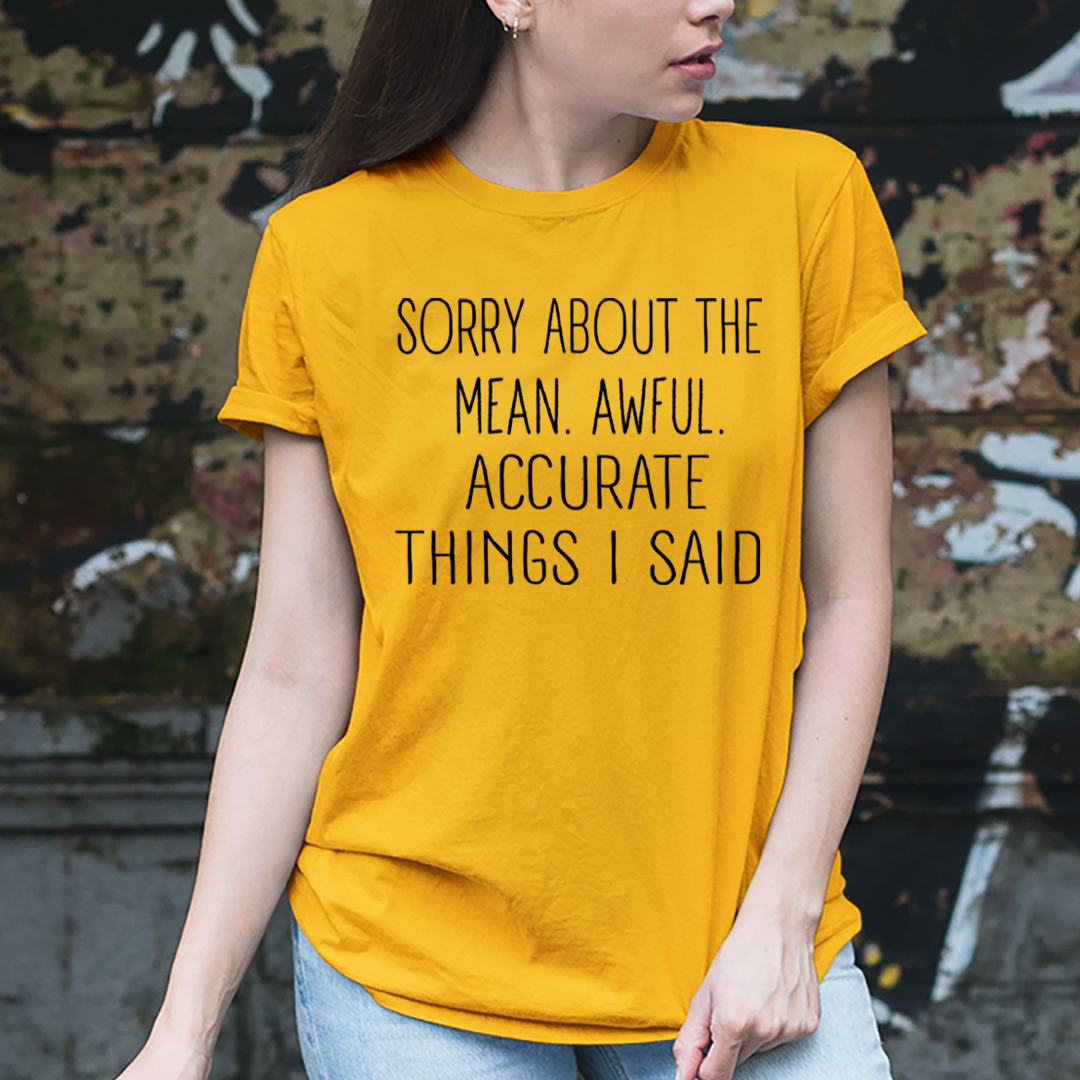Sorry About the Mean. Awful. Accurate Things I said - Unisex T-Shirt