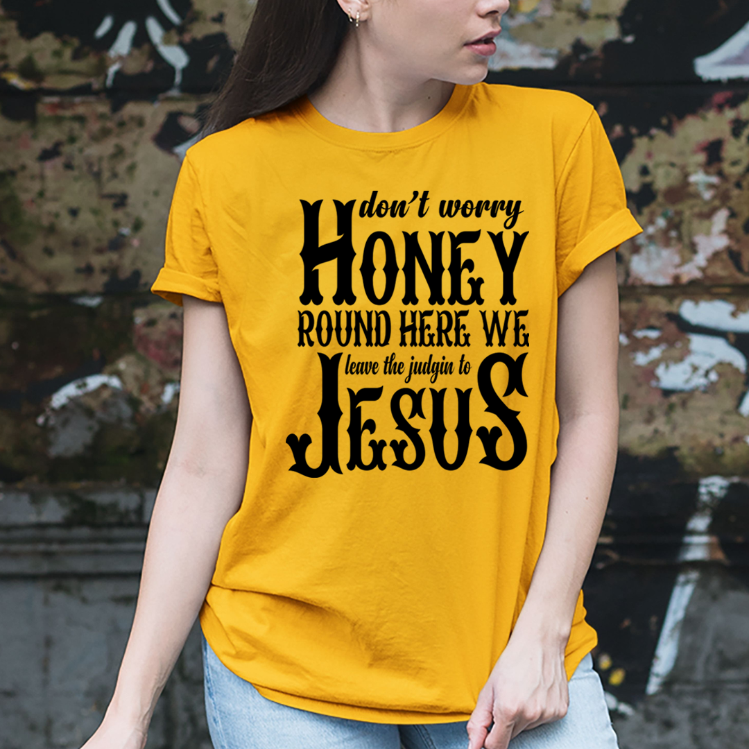 Don't Worry Honey Round Here - Unisex T-Shirt