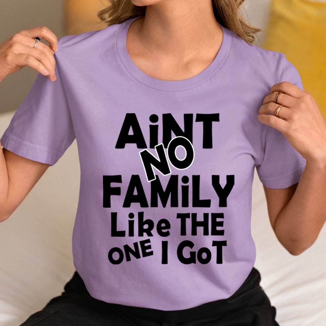Aint No Family Like The One I Got - Unisex T-Shirt