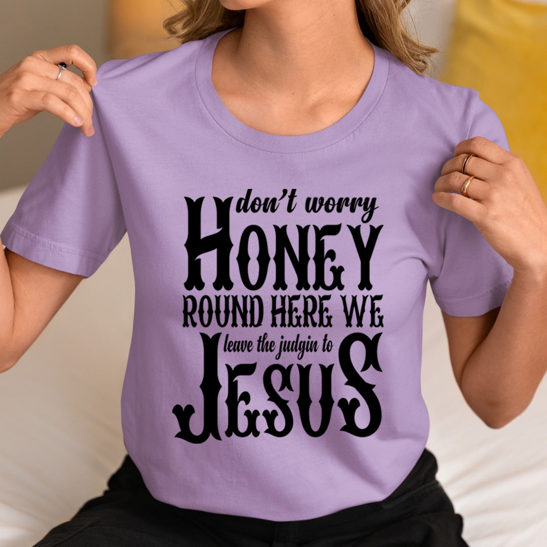 Don't Worry Honey Round Here - Unisex T-Shirt