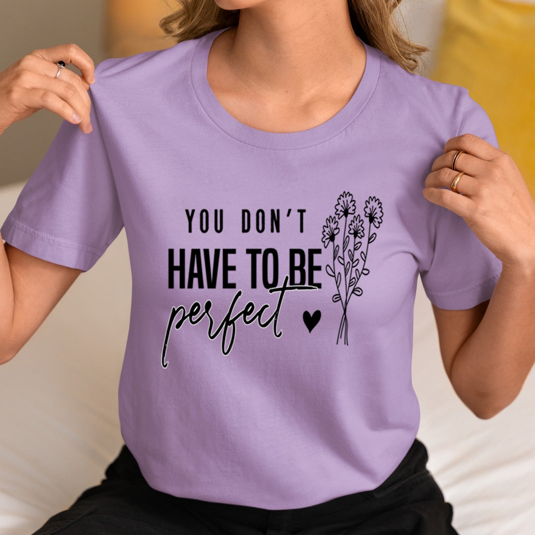 You Don't Have To be Perfect - Unisex T-Shirt