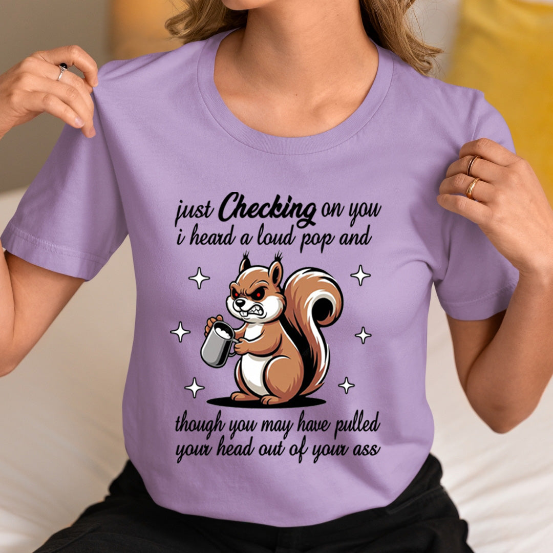 Just Checking on You I Heard a Loud Pop -  T-Shirt