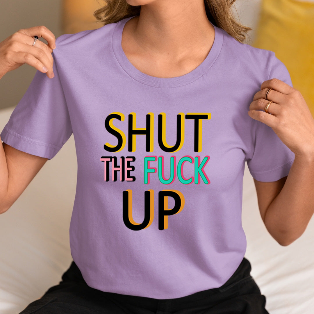 Shut The fuck Up - Unisex T-Shirt