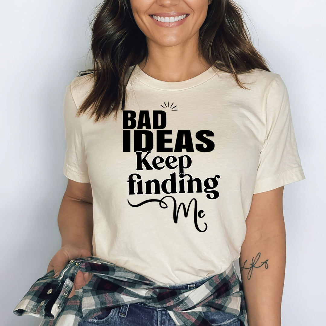 Bad Ideas Keep Finding- Bella canvas