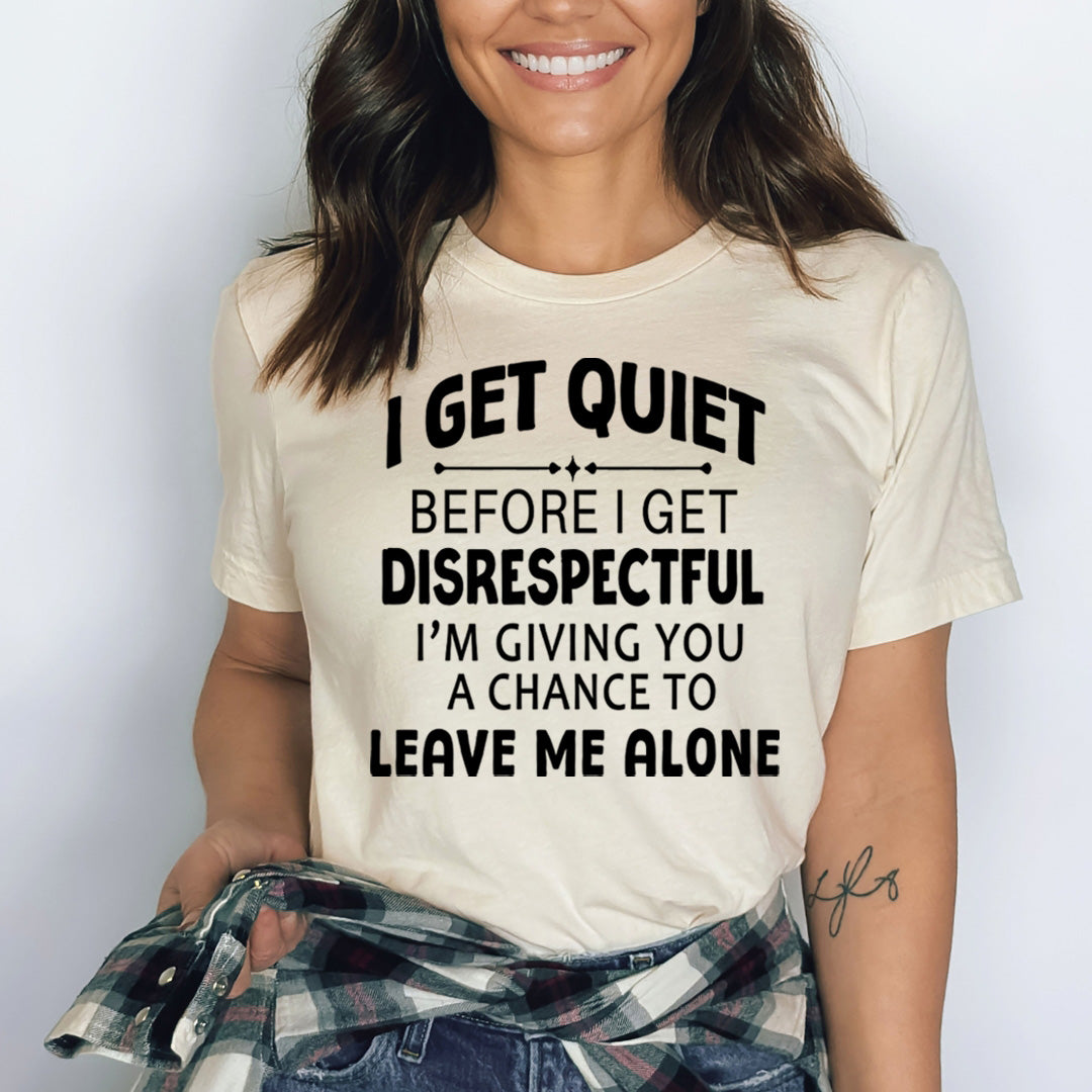 I Get Quiet Before I Get Disrespectful - Bella canvas