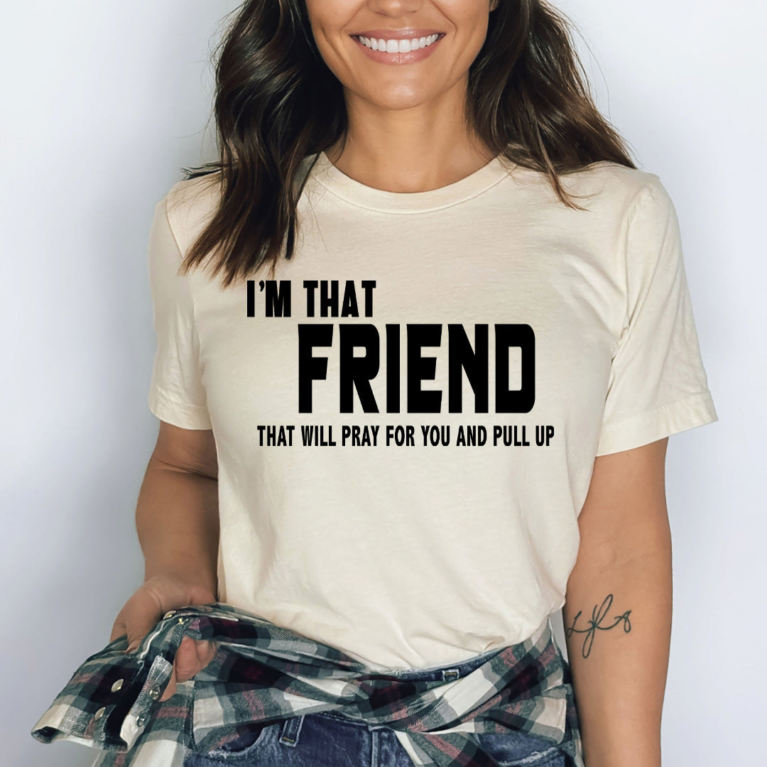Friend that Pray for You and Pull up - Bella canvas