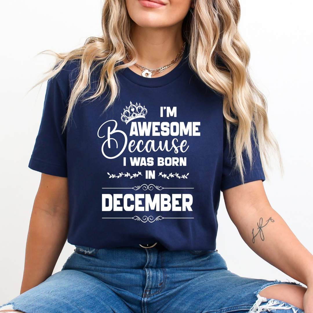I'm Awesome because I was Born in December - Unisex T-Shirt