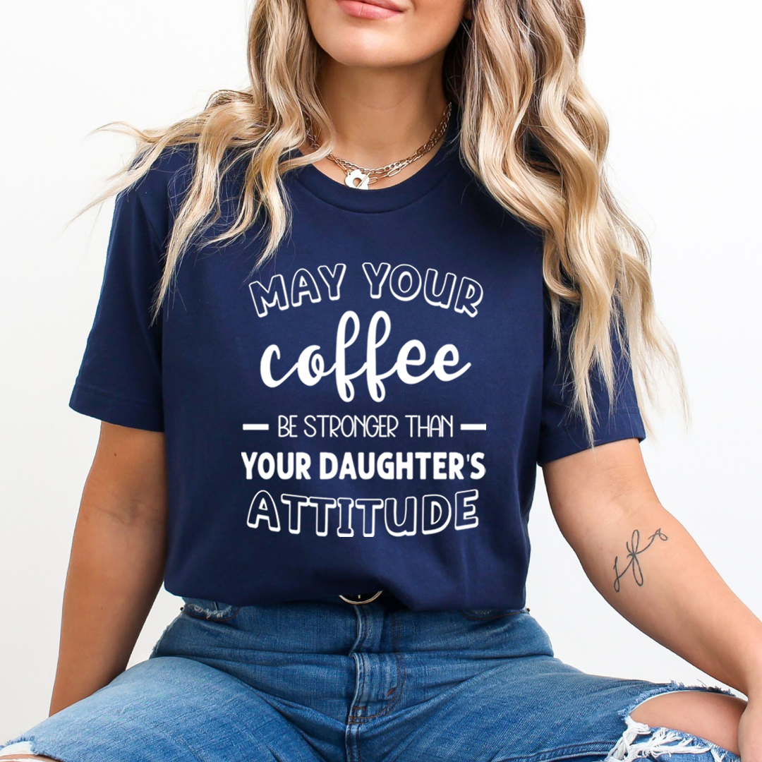 May Your Coffee Be Stronger Than Your Daughter's Attitude - Unisex T-Shirt