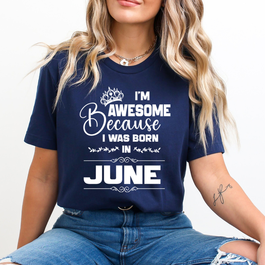 I'm Awesome because I was Born in June - Unisex T-Shirt
