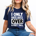 I ONLY DATE GUYS OVER 6 FEET TALL - Unisex T-Shirt