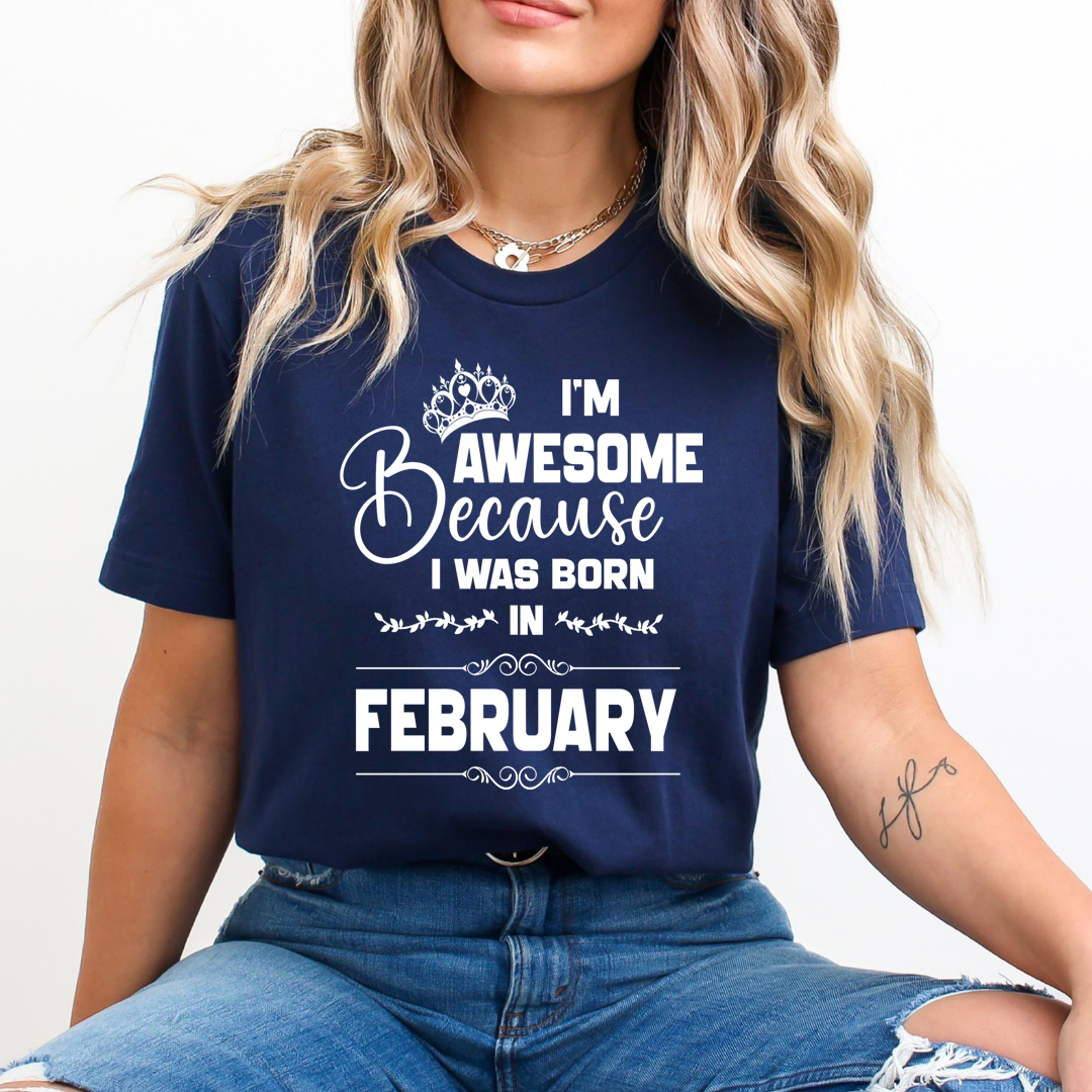 I'm Awesome because I was Born in February - Unisex T-Shirt