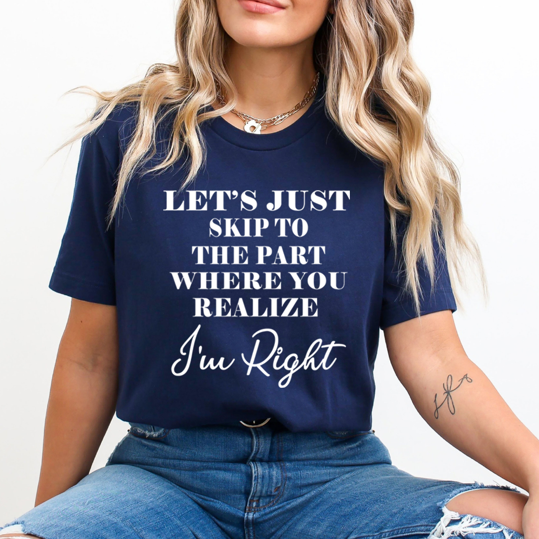Skip to The Part Where You Realize I'm Right - Unisex T-Shirt