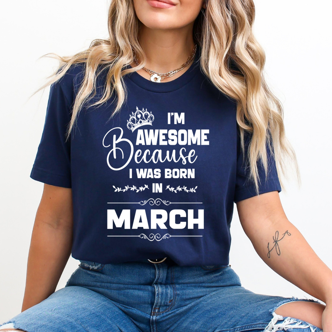 I'm Awesome because I was Born in March - Unisex T-Shirt