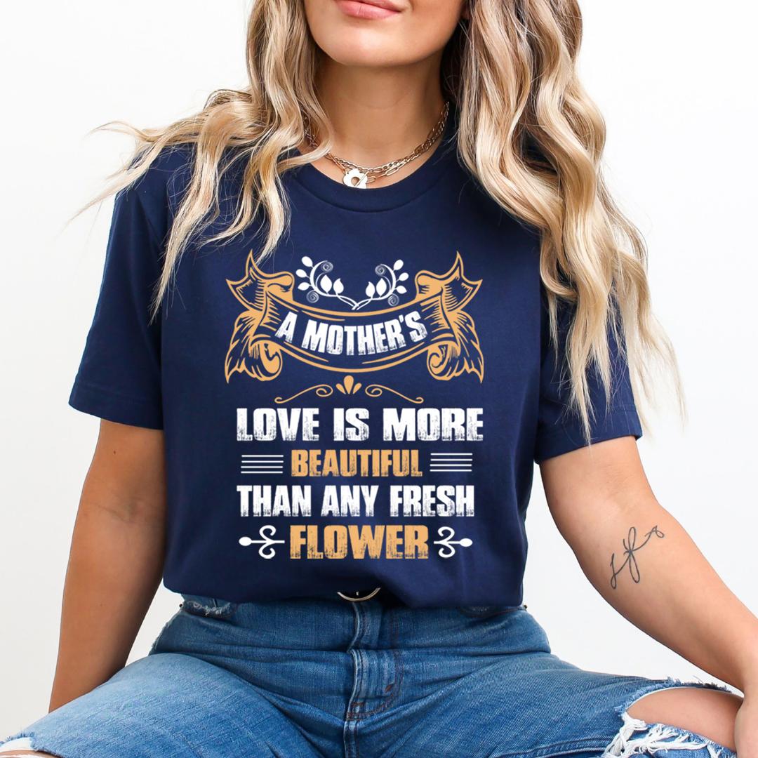 Mother's Love Is More Beautiful Than Flower - Unisex T-Shirt