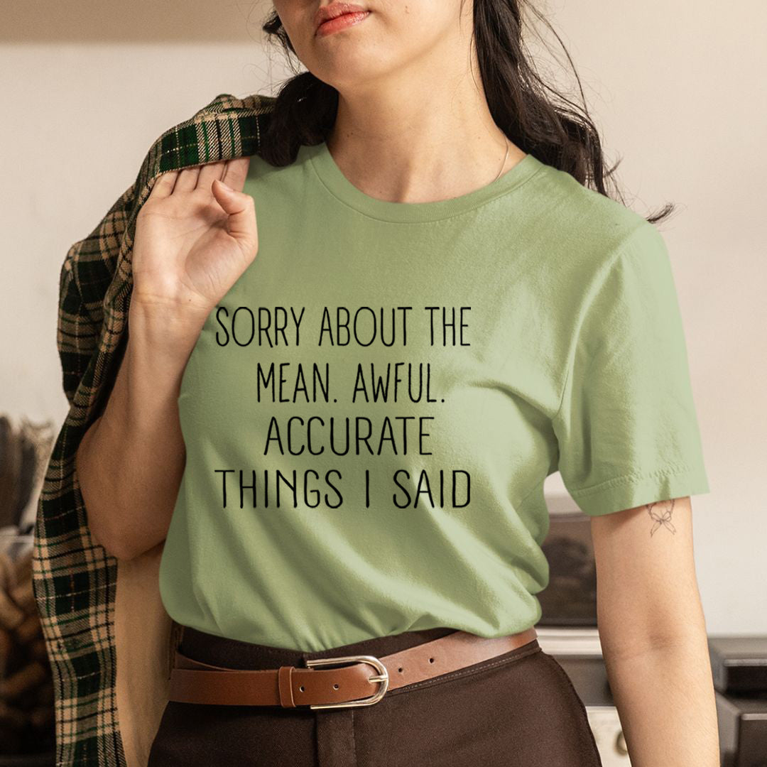 Sorry About the Mean. Awful. Accurate Things I said - Unisex T-Shirt