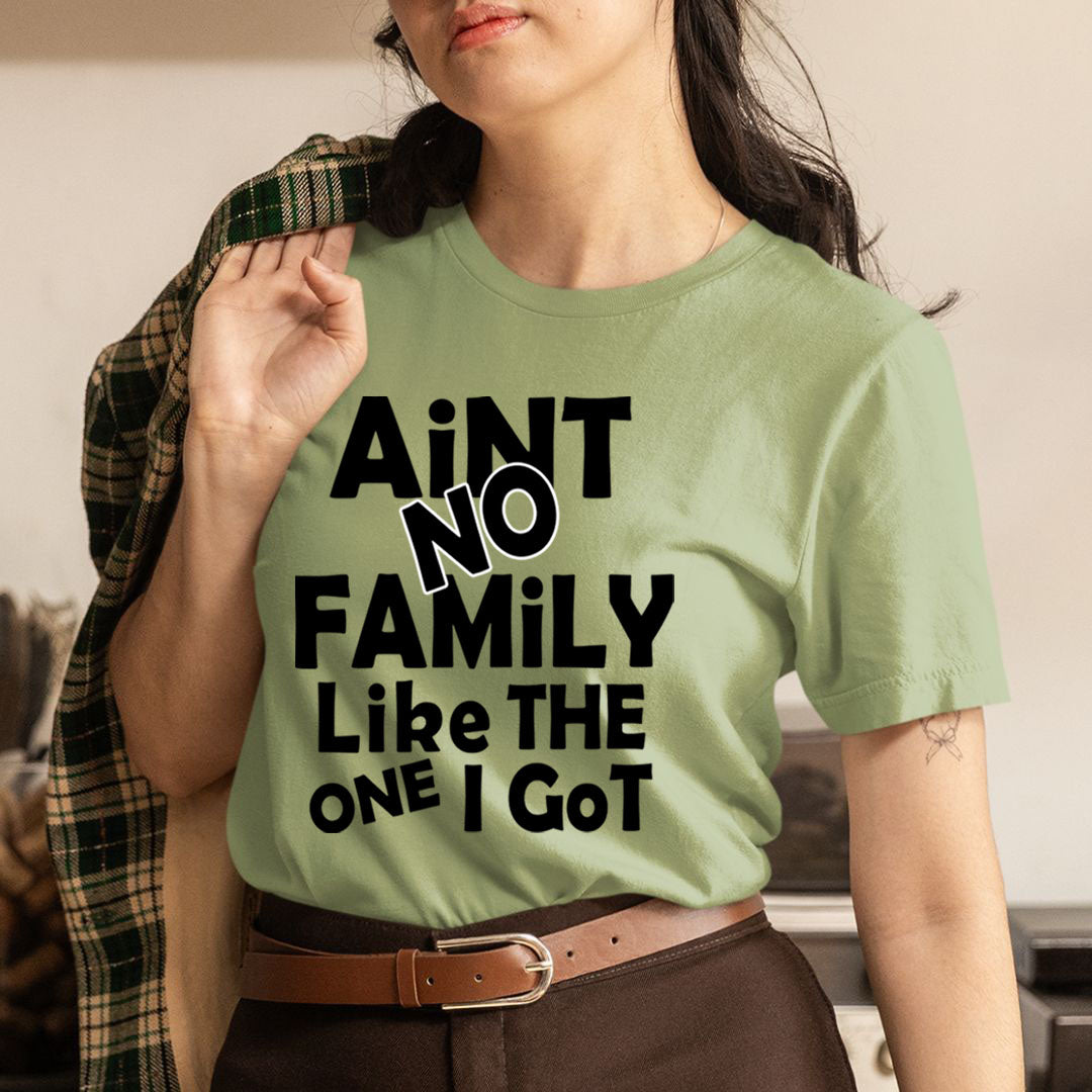Aint No Family Like The One I Got - Unisex T-Shirt