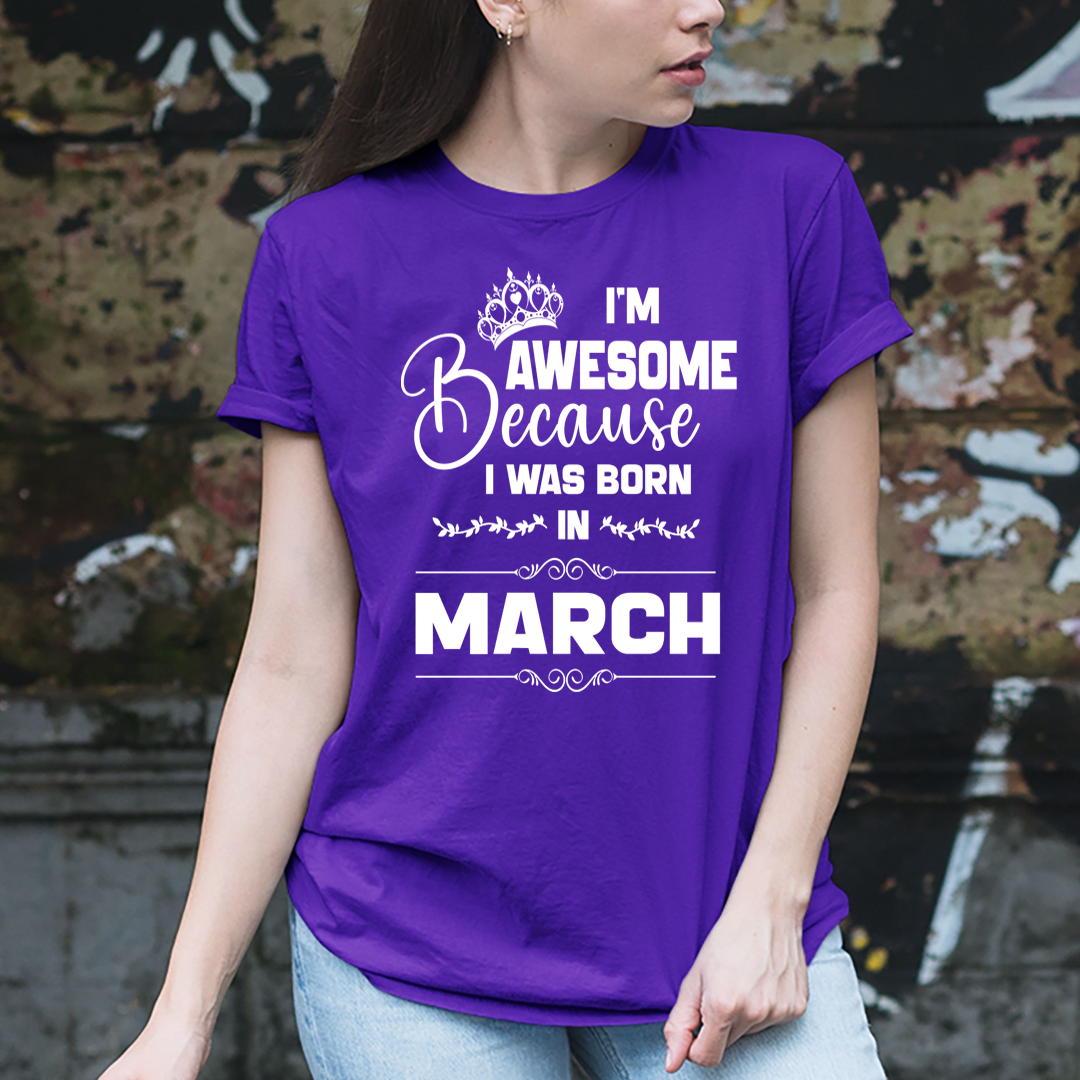 I'm Awesome because I was Born in March - Unisex T-Shirt