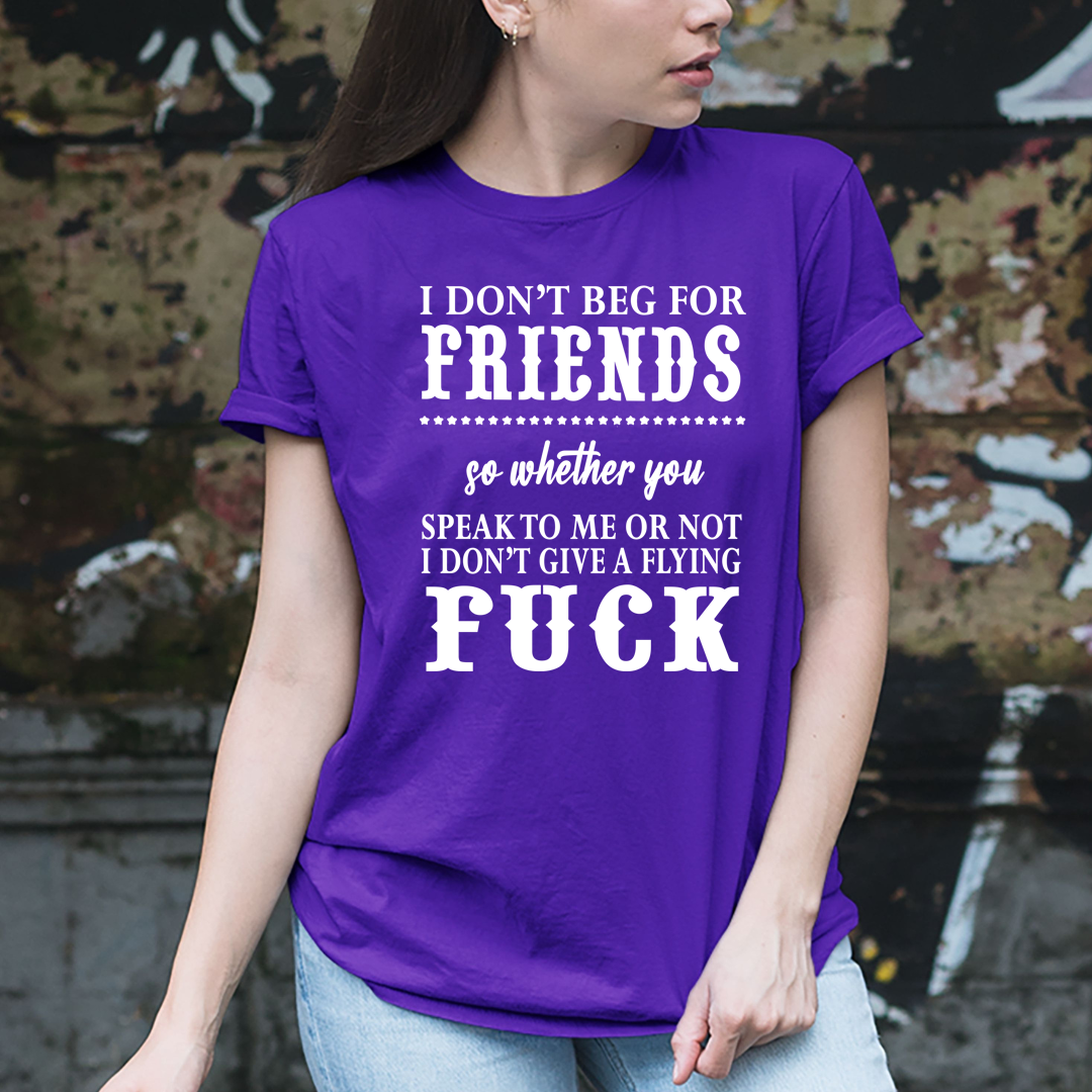 I Don't Beg for Friends - Unisex T-Shirt
