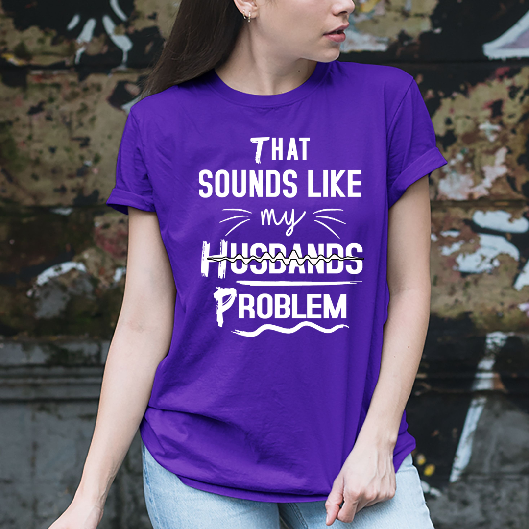 That Sounds like My Husbands Problem - Unisex T-Shirt