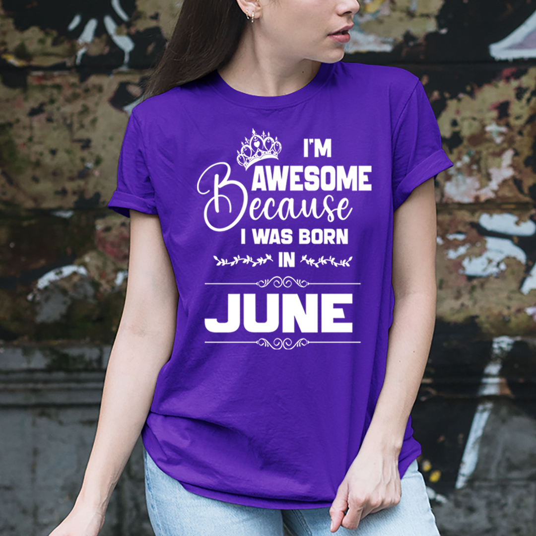 I'm Awesome because I was Born in June - Unisex T-Shirt