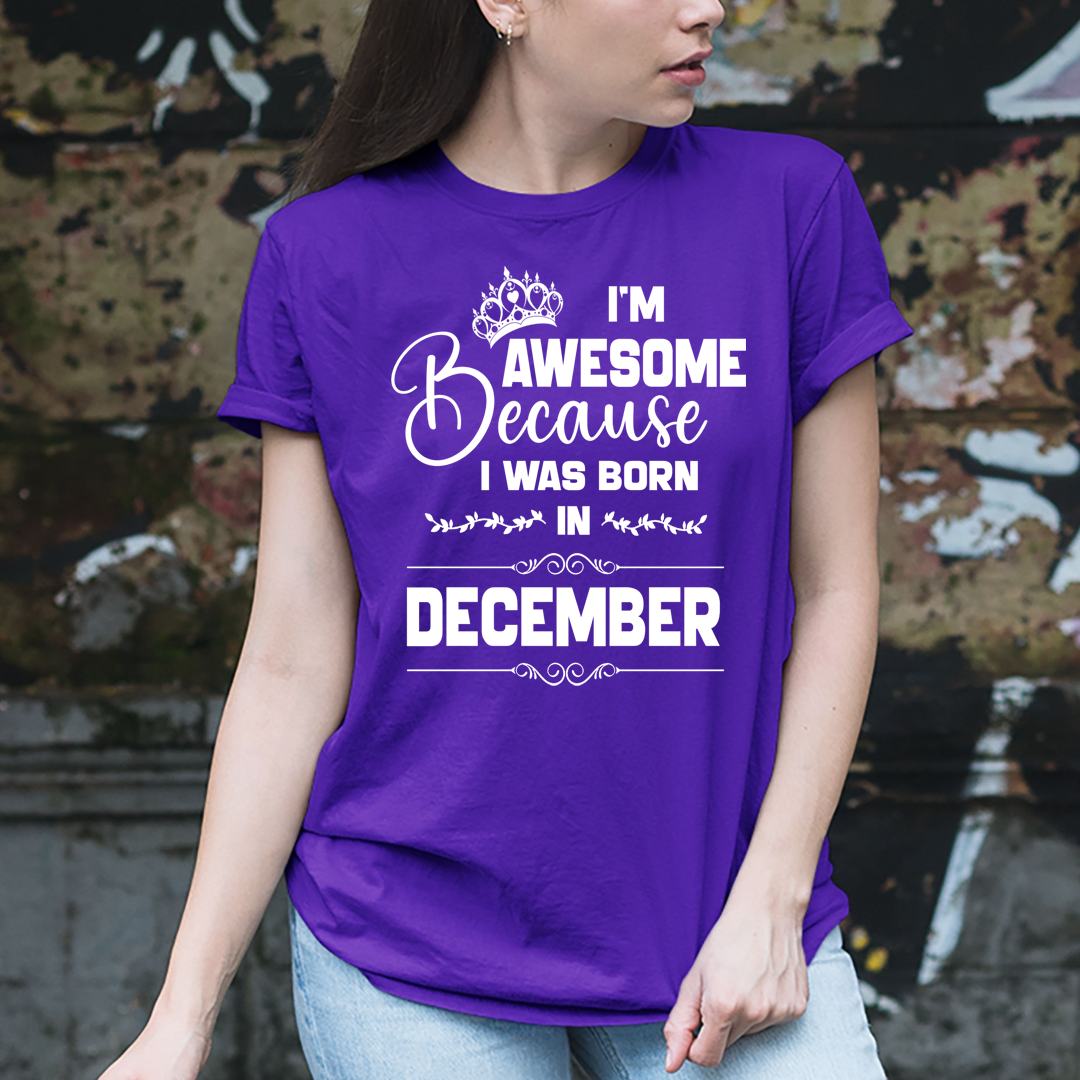 I'm Awesome because I was Born in December - Unisex T-Shirt