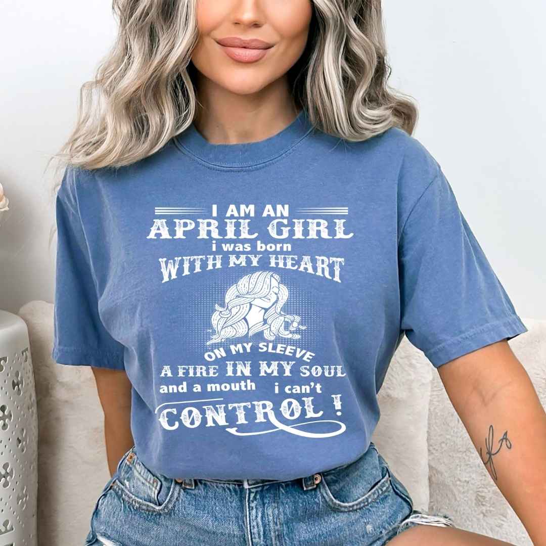 I Am an April Girl ( Fire In My Soul )- Bella Canvas