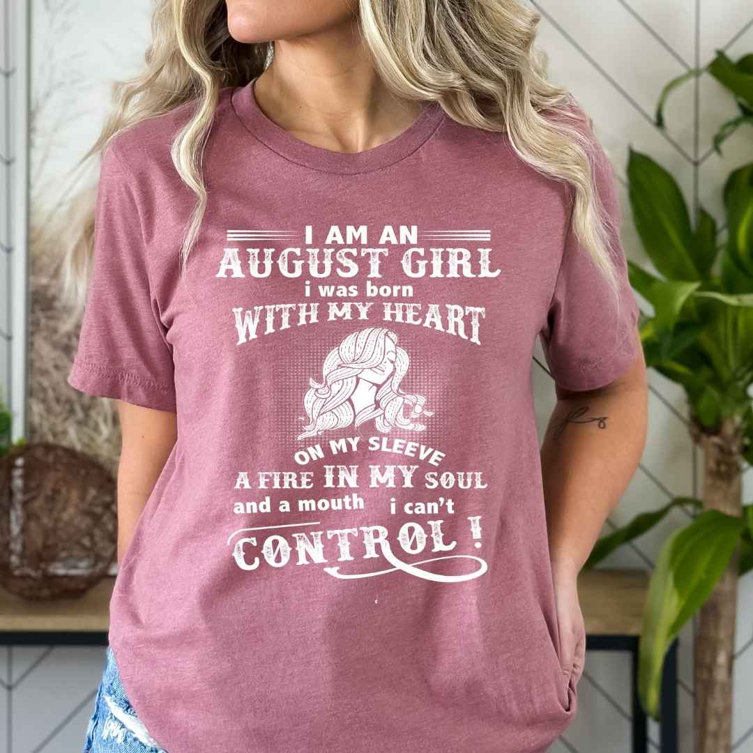 I Am a August Girl ( Fire In My Soul )- Bella Canvas