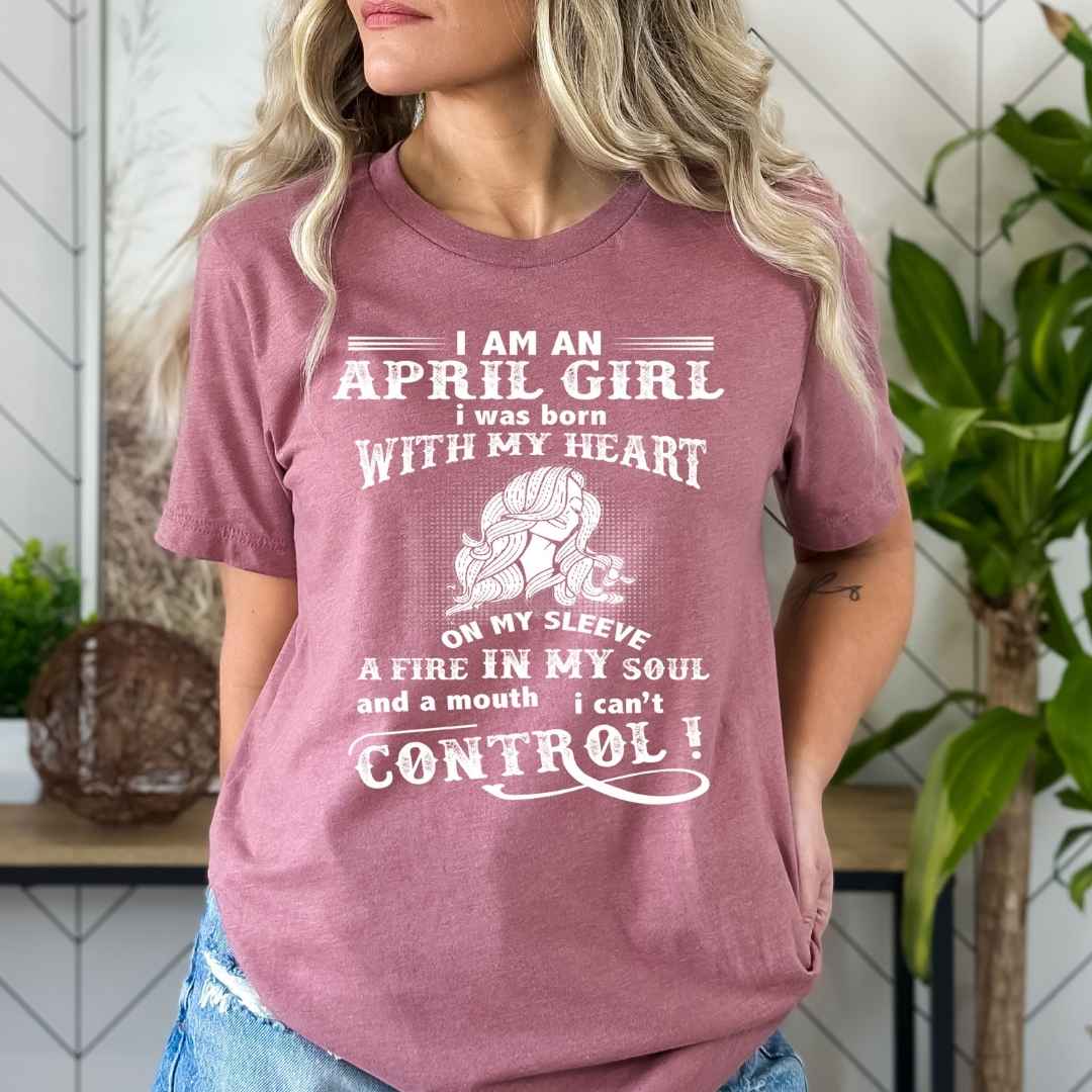 I Am an April Girl ( Fire In My Soul )- Bella Canvas