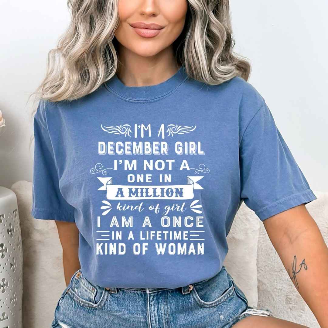 I'm December Girl ( Once In A Lifetime) Available in Tshirt, Sweatshirt and Hoodie.