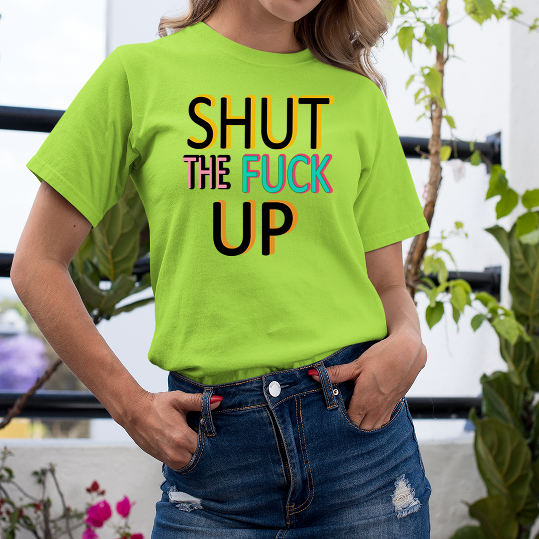 Shut The fuck Up - Unisex T-Shirt