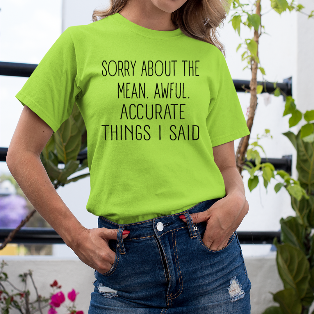 Sorry About the Mean. Awful. Accurate Things I said - Unisex T-Shirt