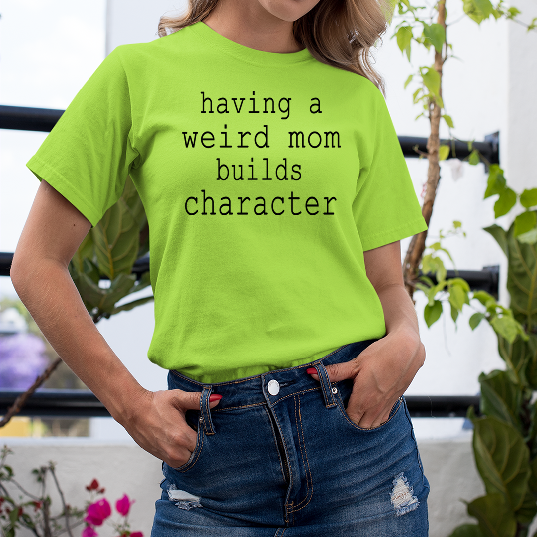 Weird Mom Builds Character - Unisex T-Shirt