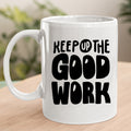 Keep Up The Good Work - MUG