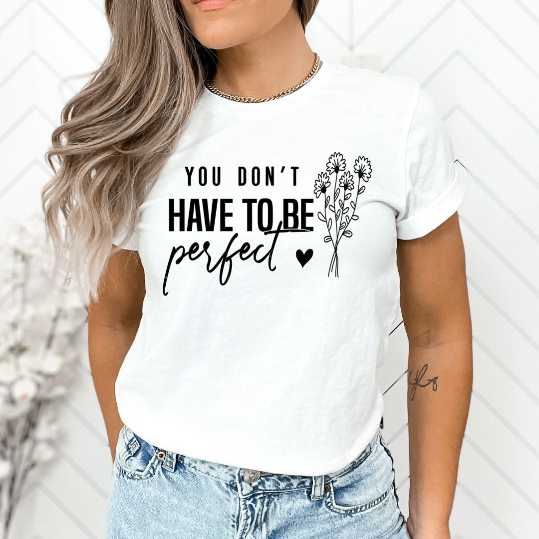 You Don't Have To be Perfect - Unisex T-Shirt