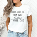 Sorry About the Mean. Awful. Accurate Things I said - Unisex T-Shirt