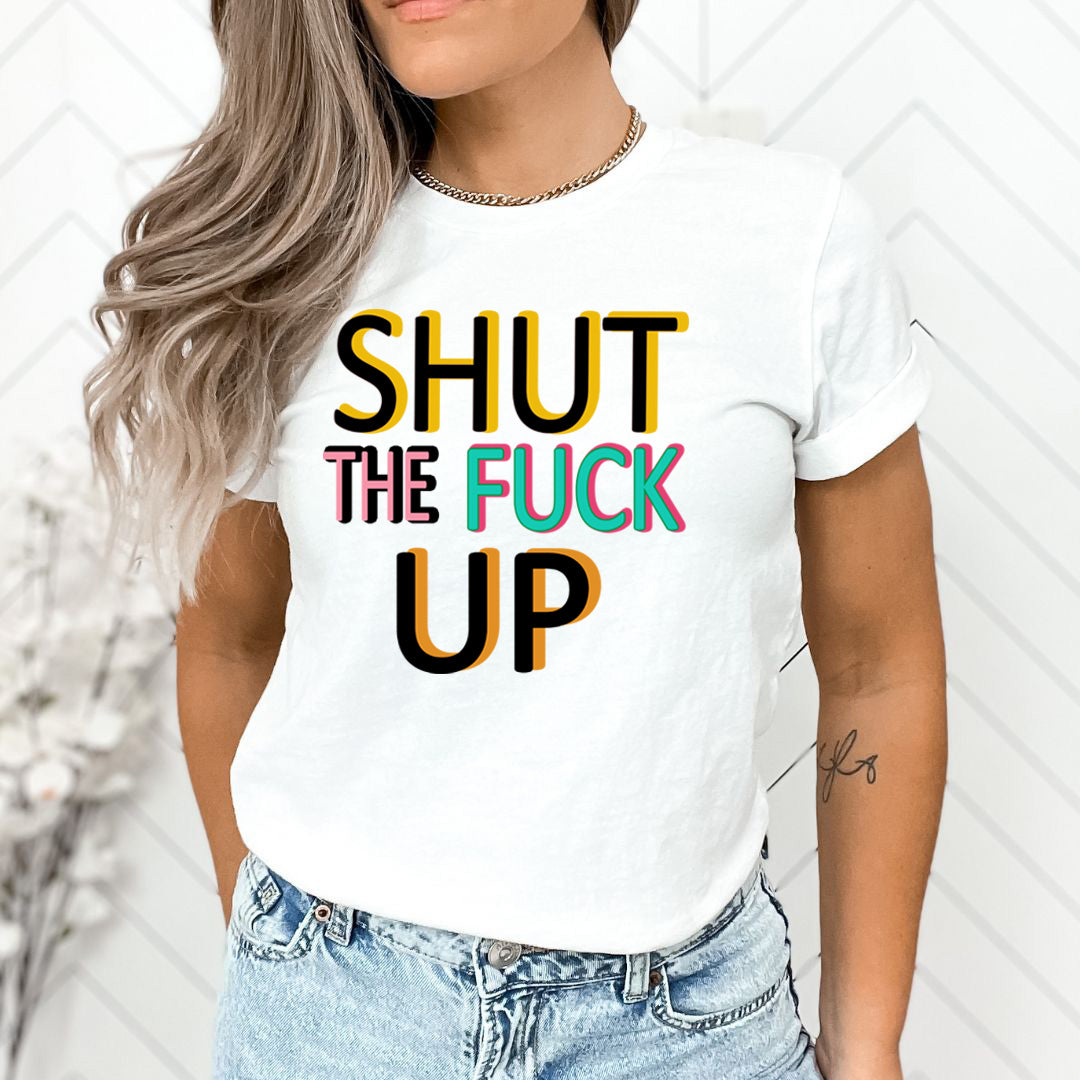 Shut The fuck Up - Unisex T-Shirt