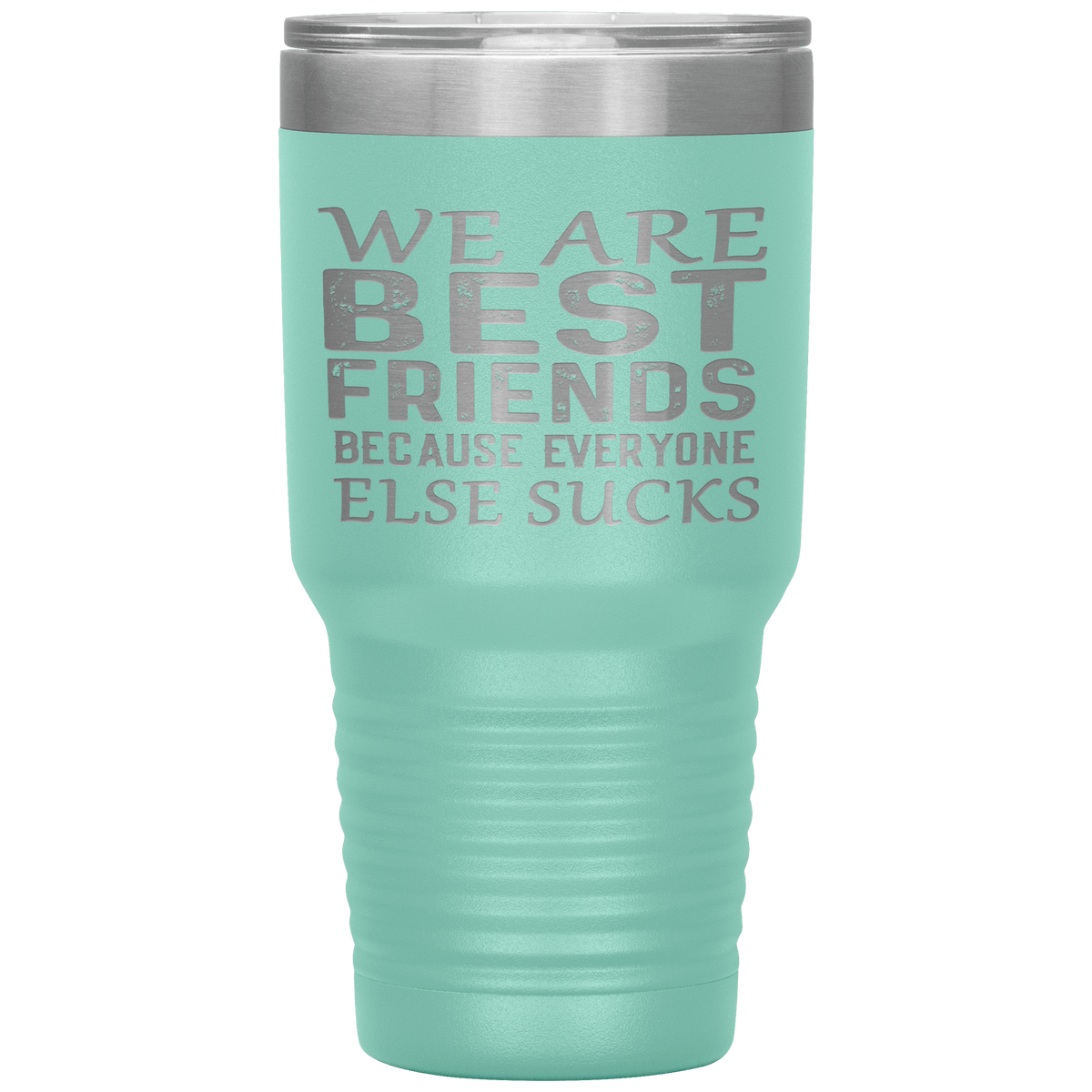"WE ARE BEST FRIENDS BECAUSE EVERYONE ELSE SUCKS" Tumbler. Buy For Family & Friends. Save Shipping.