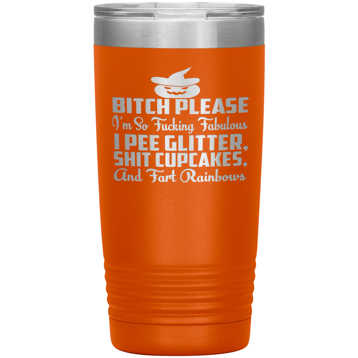 "BITCH PLEASE I'M SO FUCKING FABULOUS I PEE GLITTER, SHIT CUPCAKES AND FART RAINBOW" Tumbler. Buy for friends and family. Save Shipping.