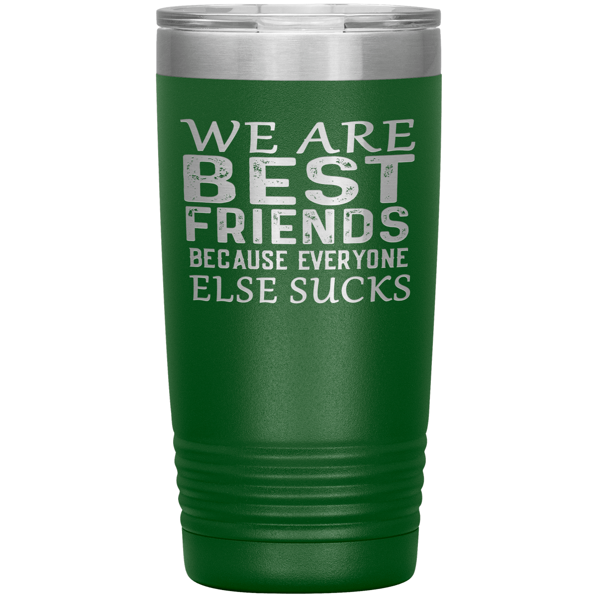 "WE ARE BEST FRIENDS BECAUSE EVERYONE ELSE SUCKS" Tumbler. Buy For Family & Friends. Save Shipping.