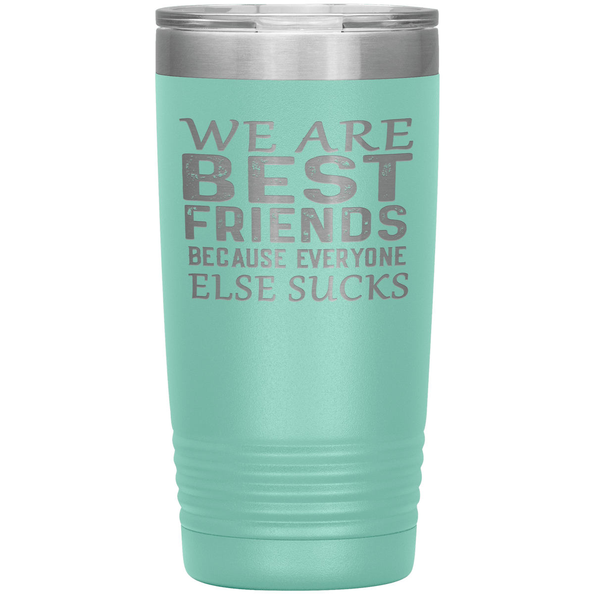"WE ARE BEST FRIENDS BECAUSE EVERYONE ELSE SUCKS" Tumbler. Buy For Family & Friends. Save Shipping.