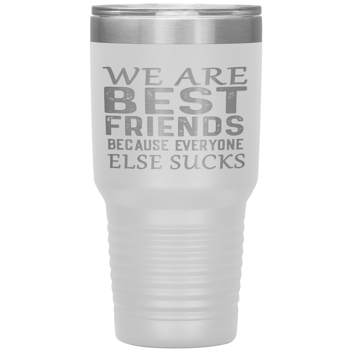 "WE ARE BEST FRIENDS BECAUSE EVERYONE ELSE SUCKS" Tumbler. Buy For Family & Friends. Save Shipping.