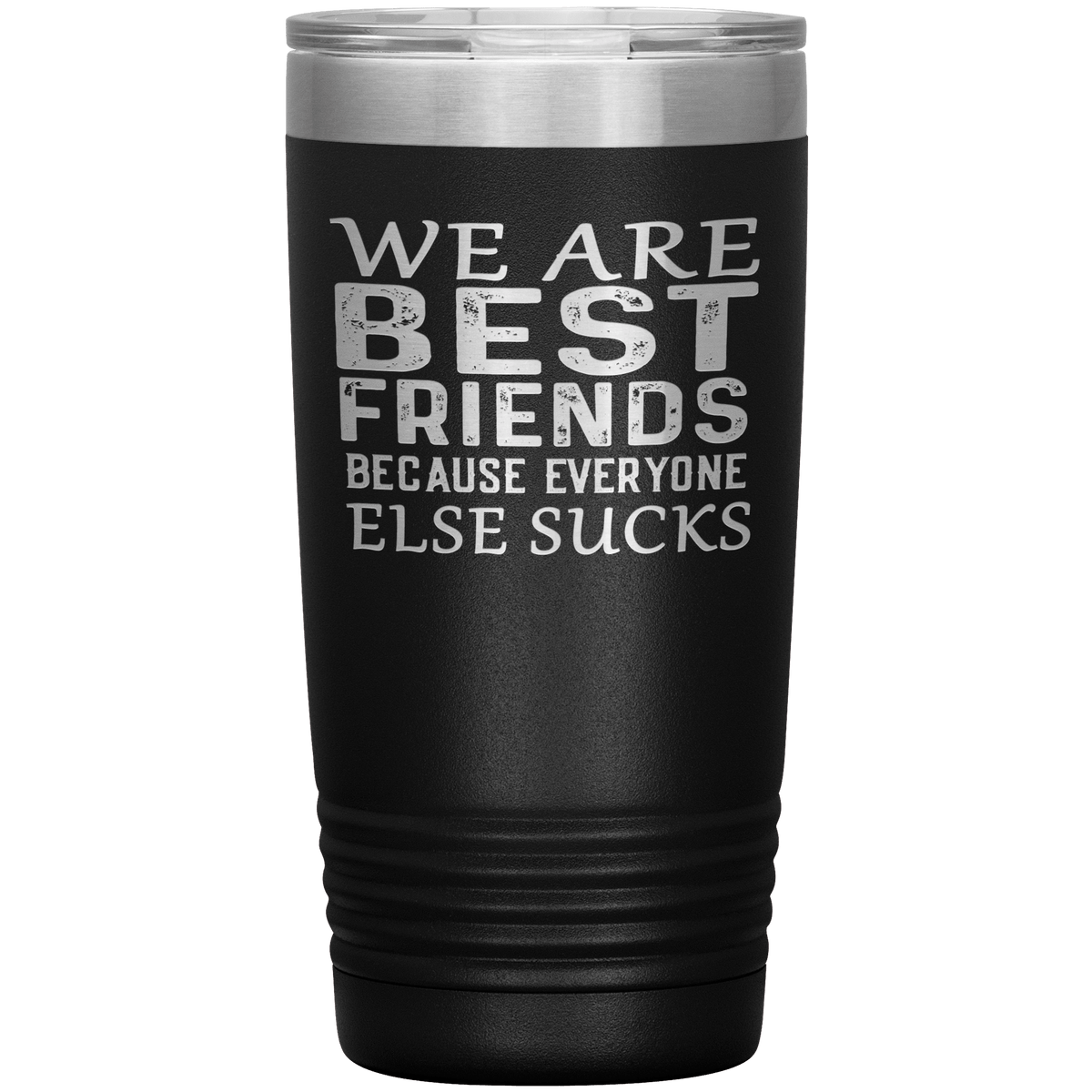 "WE ARE BEST FRIENDS BECAUSE EVERYONE ELSE SUCKS" Tumbler. Buy For Family & Friends. Save Shipping.