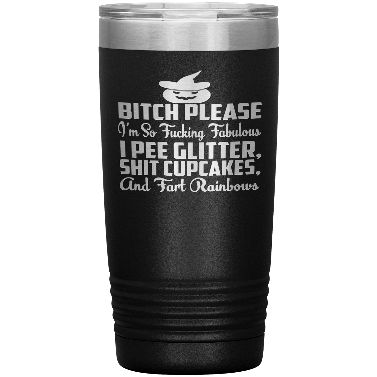 "BITCH PLEASE I'M SO FUCKING FABULOUS I PEE GLITTER, SHIT CUPCAKES AND FART RAINBOW" Tumbler. Buy for friends and family. Save Shipping.