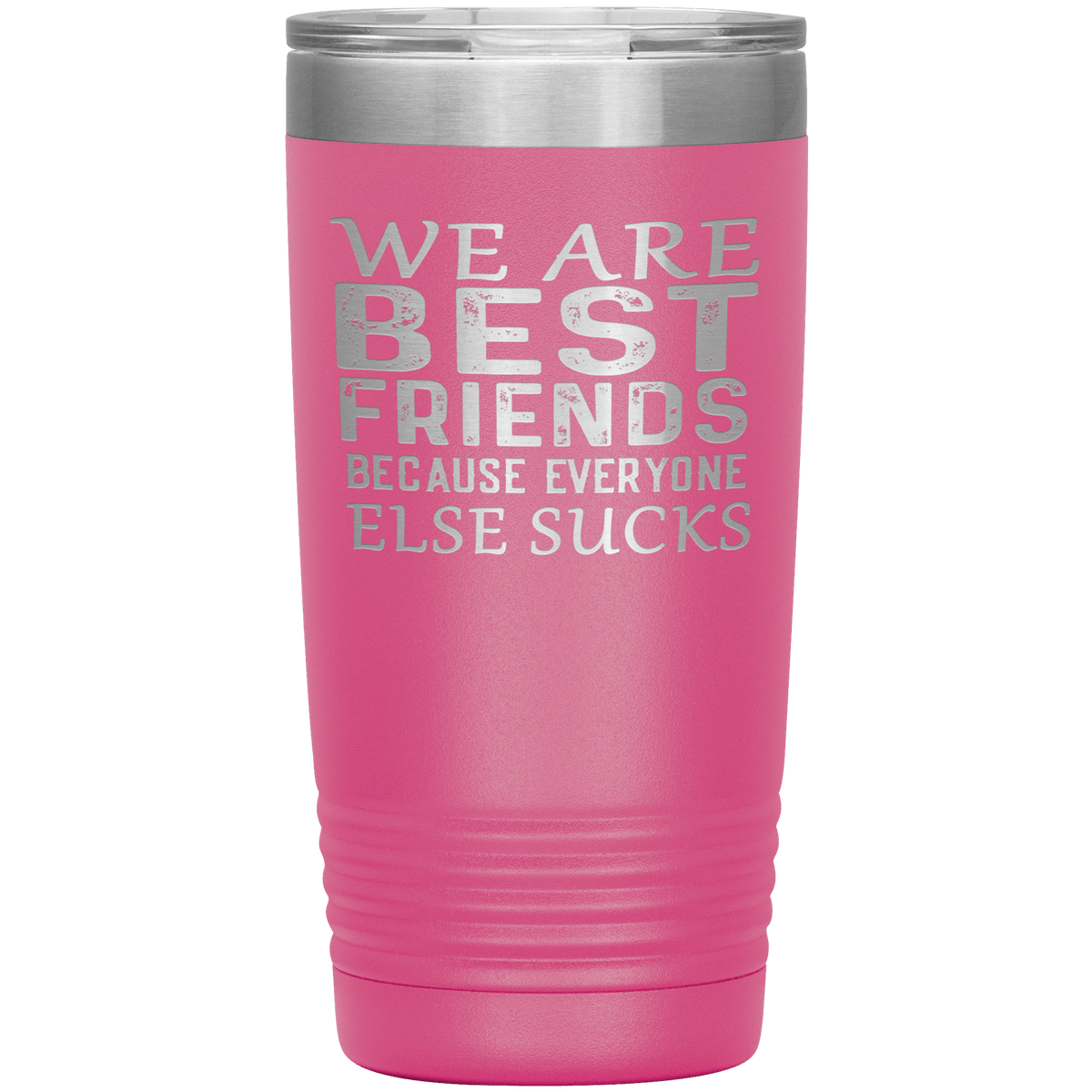 "WE ARE BEST FRIENDS BECAUSE EVERYONE ELSE SUCKS" Tumbler. Buy For Family & Friends. Save Shipping.