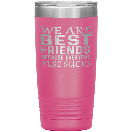 "WE ARE BEST FRIENDS BECAUSE EVERYONE ELSE SUCKS" Tumbler. Buy For Family & Friends. Save Shipping.