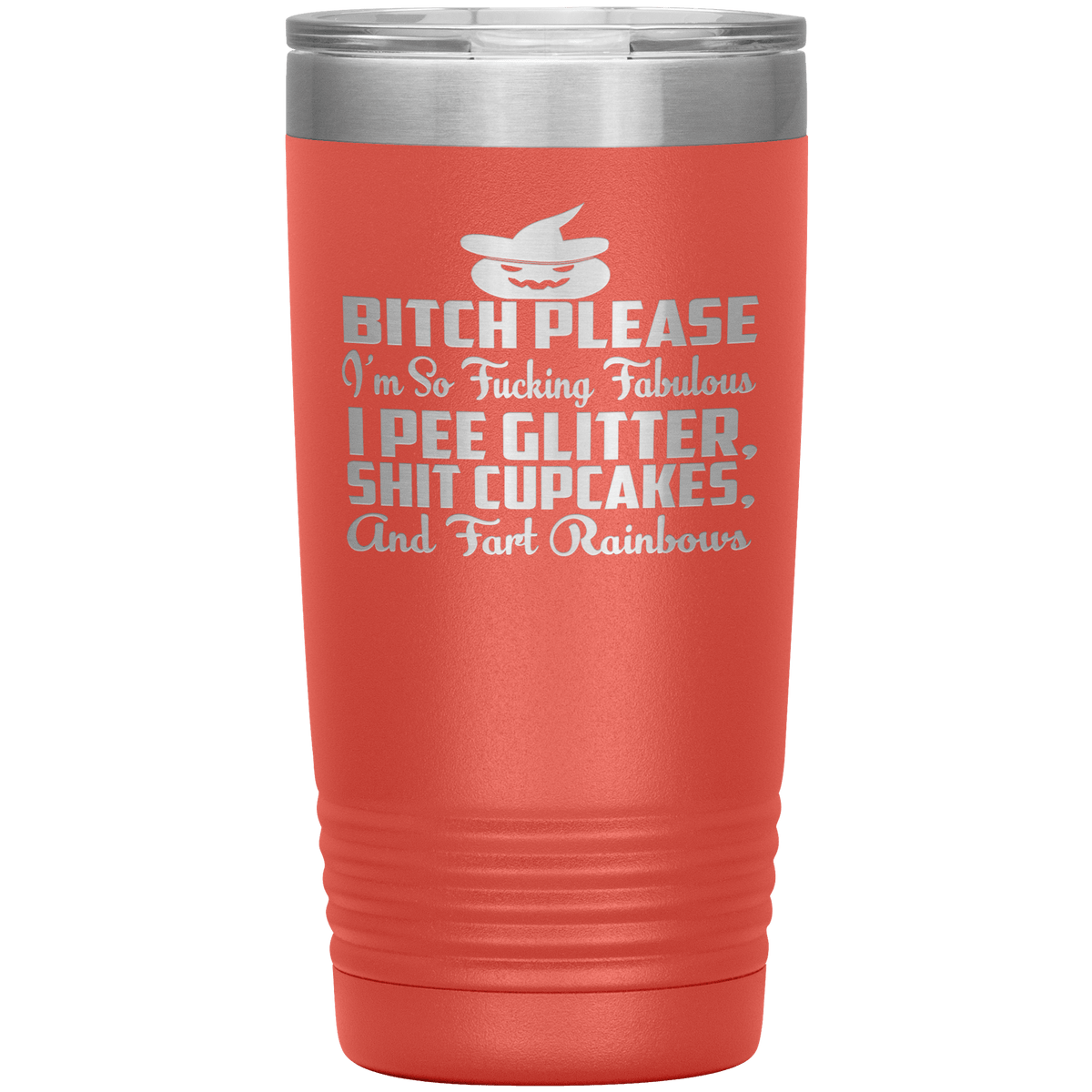 "BITCH PLEASE I'M SO FUCKING FABULOUS I PEE GLITTER, SHIT CUPCAKES AND FART RAINBOW" Tumbler. Buy for friends and family. Save Shipping.