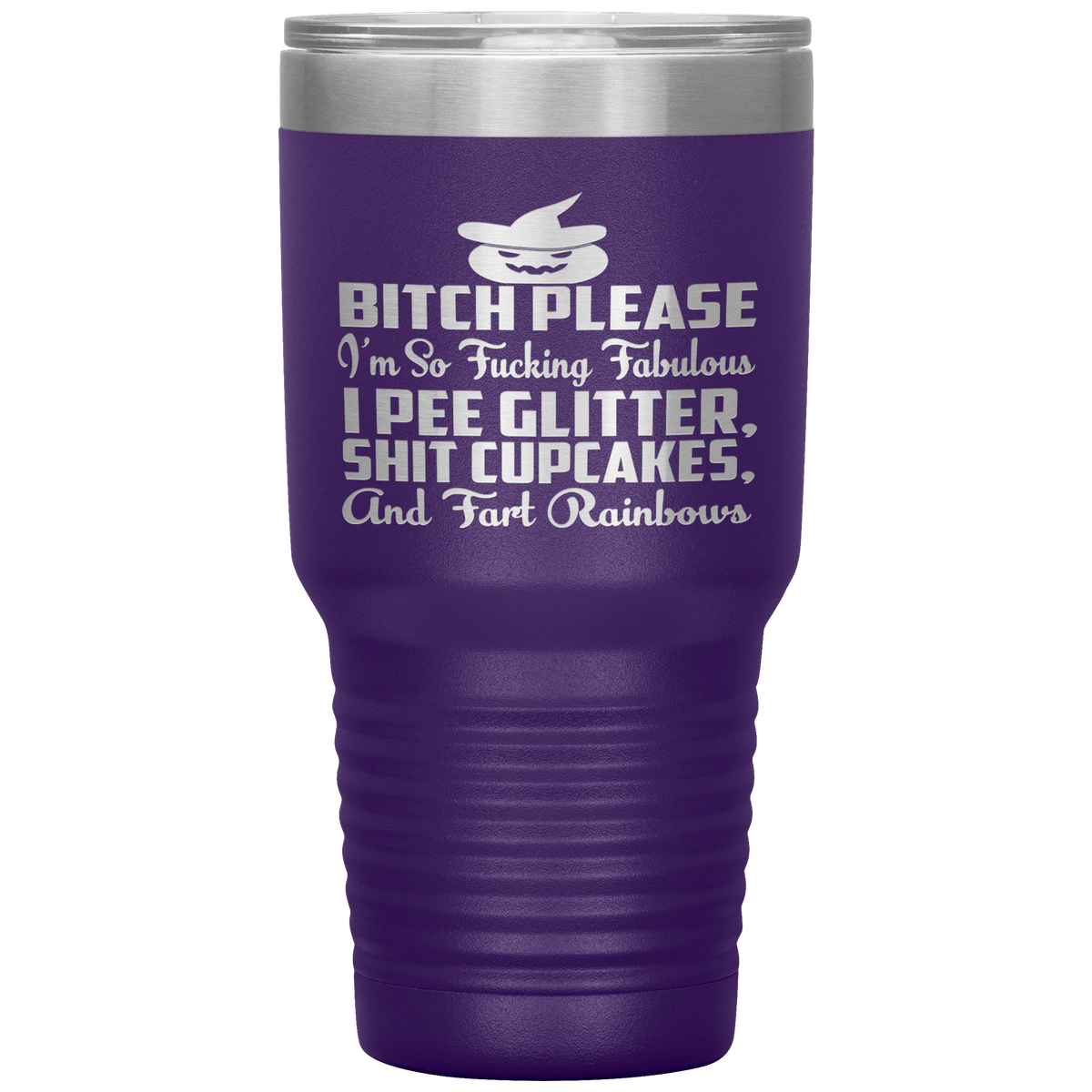 "BITCH PLEASE I'M SO FUCKING FABULOUS I PEE GLITTER, SHIT CUPCAKES AND FART RAINBOW" Tumbler. Buy for friends and family. Save Shipping.